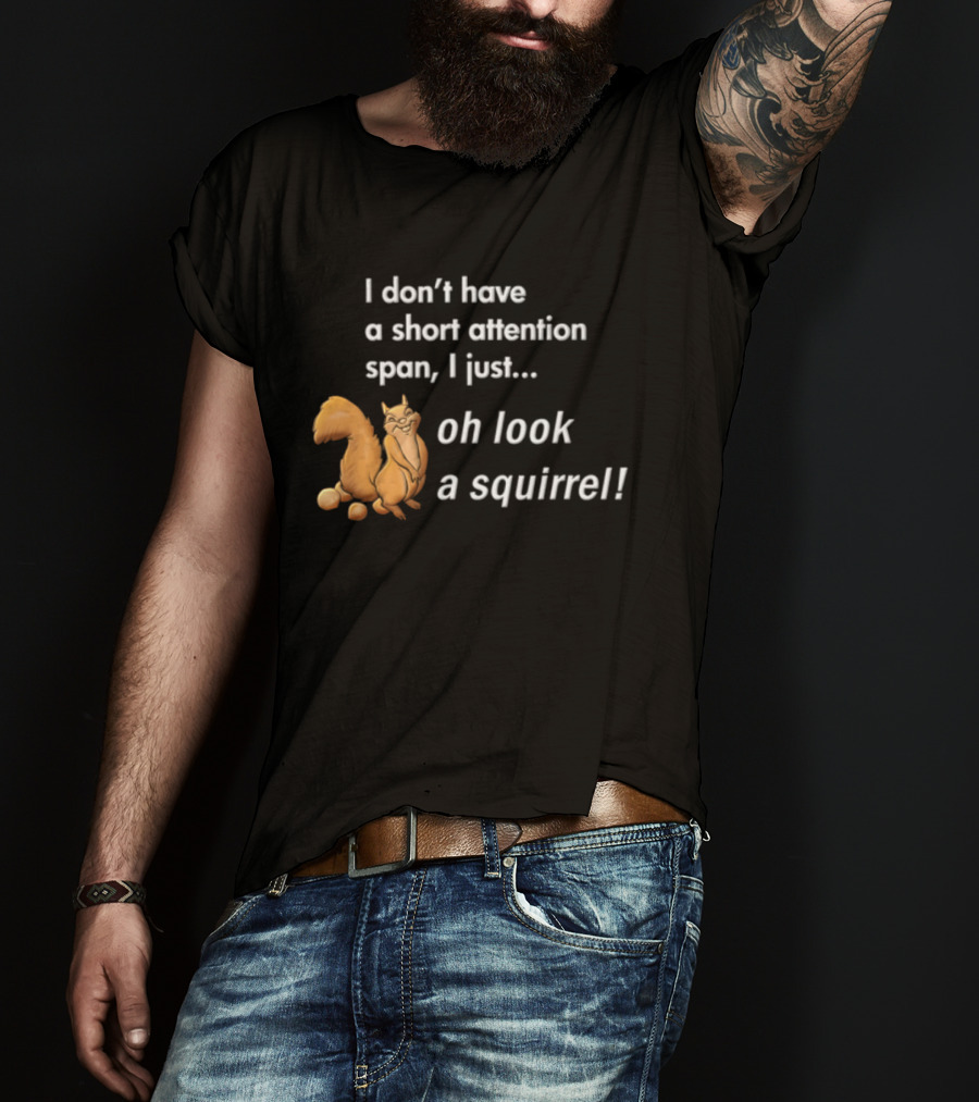 I Don't Have A Short Attention Span I Just Oh Look A Squirrel Fun T-Shirt