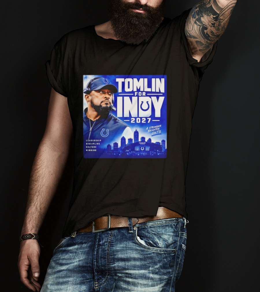 Tomlin For Indy 2027 Leadership Discipline Culture Winning A Stronger Brighter Colts T-Shirt