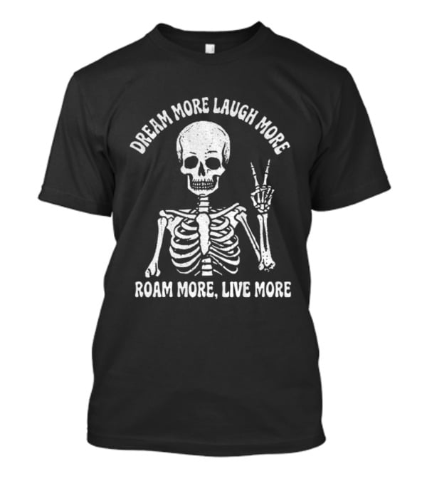 Dream More Laugh More Roam More Live More Peace Skeleton T-Shirt