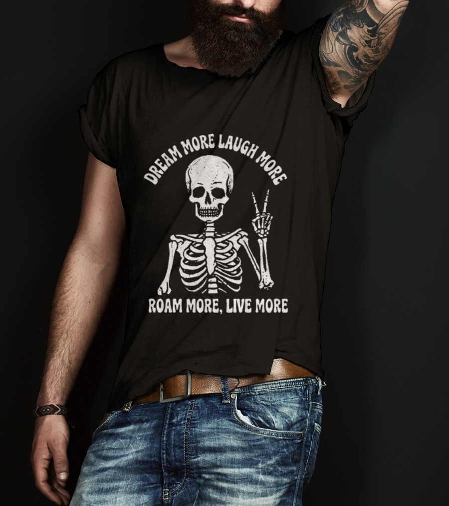 Dream More Laugh More Roam More Live More Peace Skeleton T-Shirt