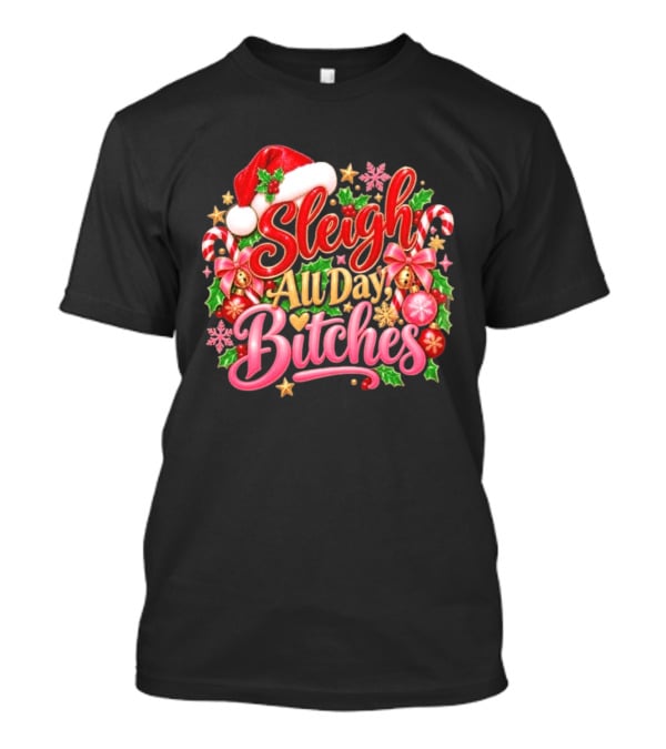 Sleigh All Day Bitches Christmas Santa Hat Candy Canes Holly Bells Bows Snowflakes T-Shirt