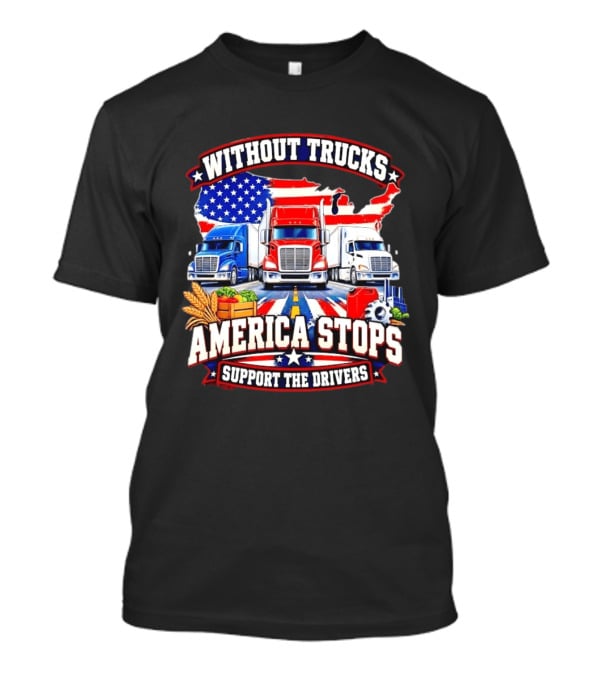 Without Trucks America Stops Support The Drivers USA Flag Truck T-Shirt