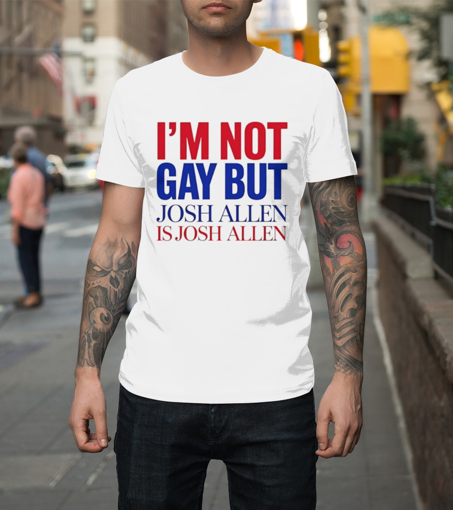 I'm Not Gay But Josh Allen Is Josh Allen T-Shirt