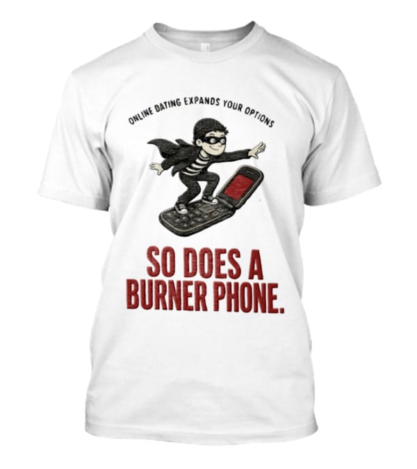 Online Dating Expands Your Options So Does A Burner Phone Burglar Surfing On Flip Phone T-Shirt