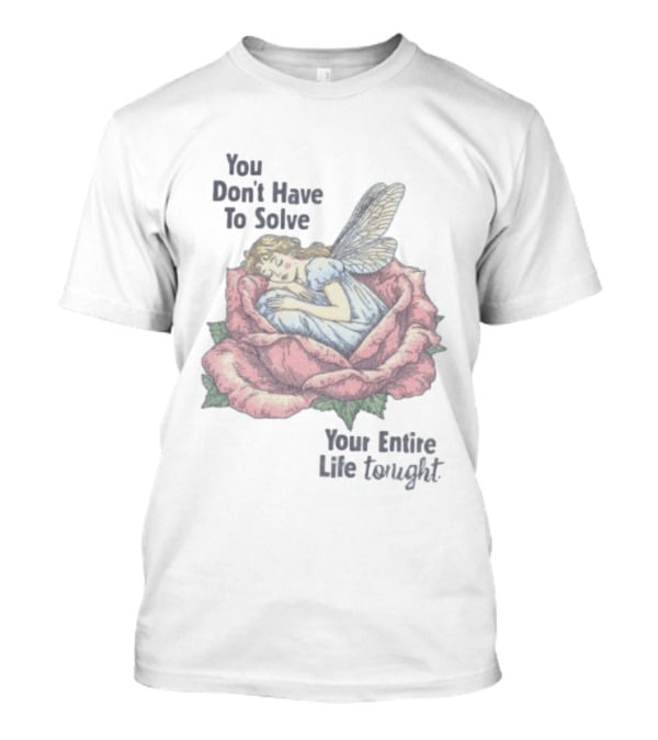 You Don't Have To Solve Your Entire Life Tonight Fairy Sleeping In Rose T-Shirt