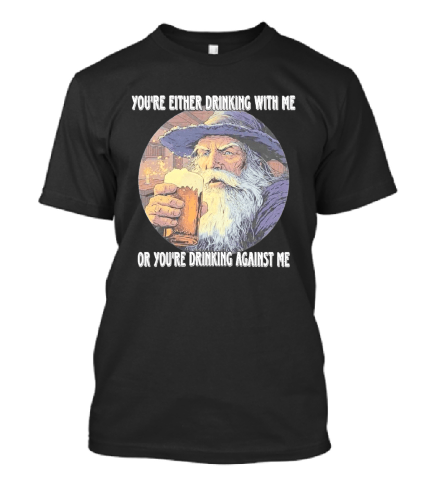 Wizard Drinking With Me Or Drinking Against Me T-Shirt