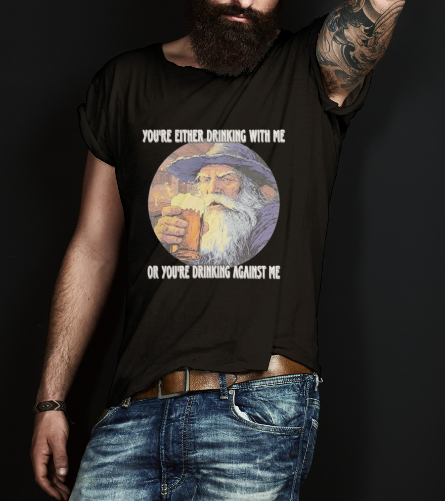 Wizard Drinking With Me Or Drinking Against Me T-Shirt