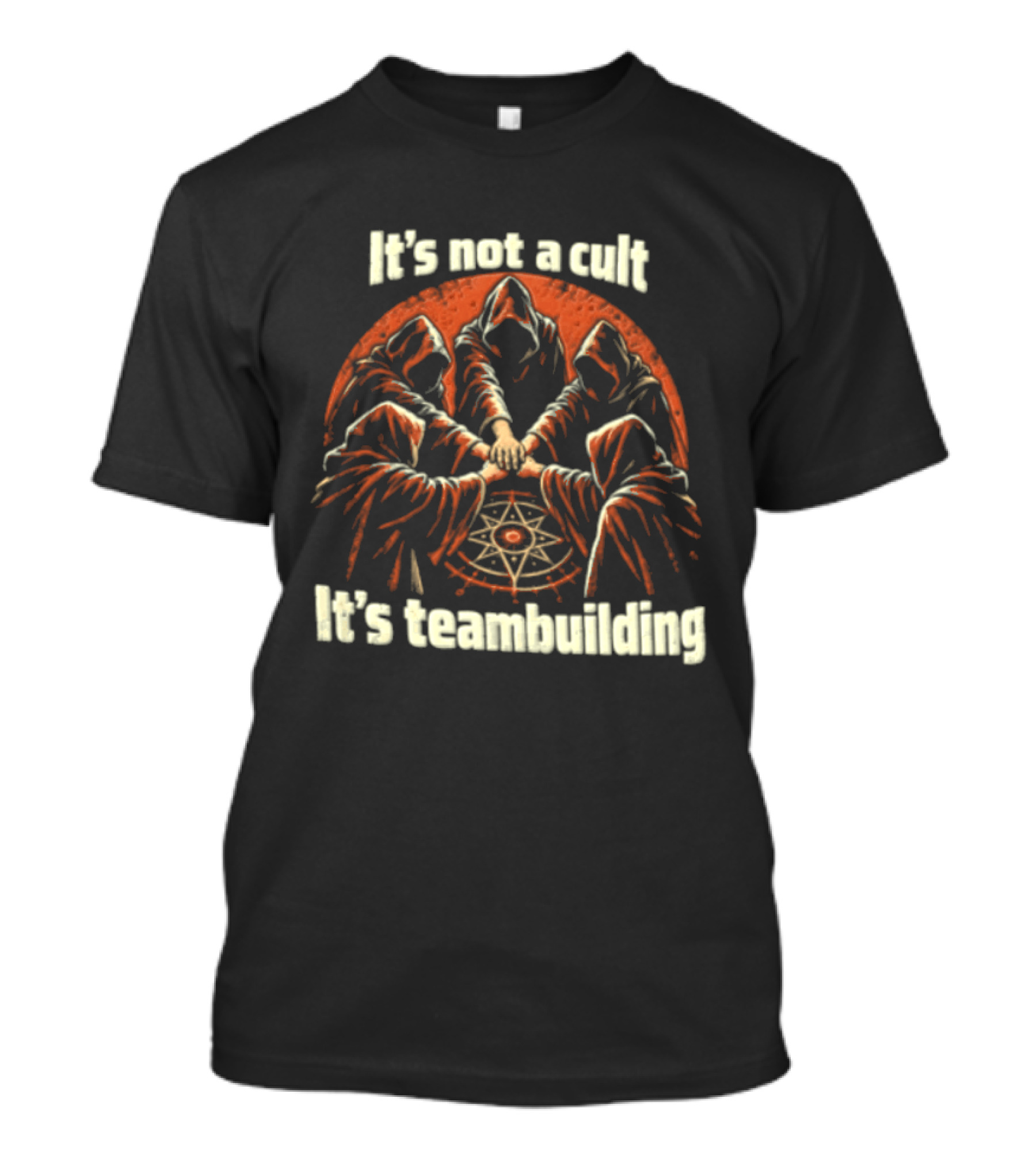 It's Not A Cult It's Teambuilding Five Hooded Figures Hands Together T-Shirt