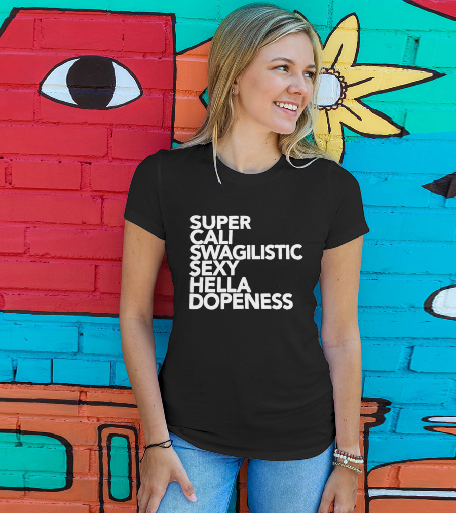 Super Cali Swagilistic Sexy Hella Dopeness T-Shirt
