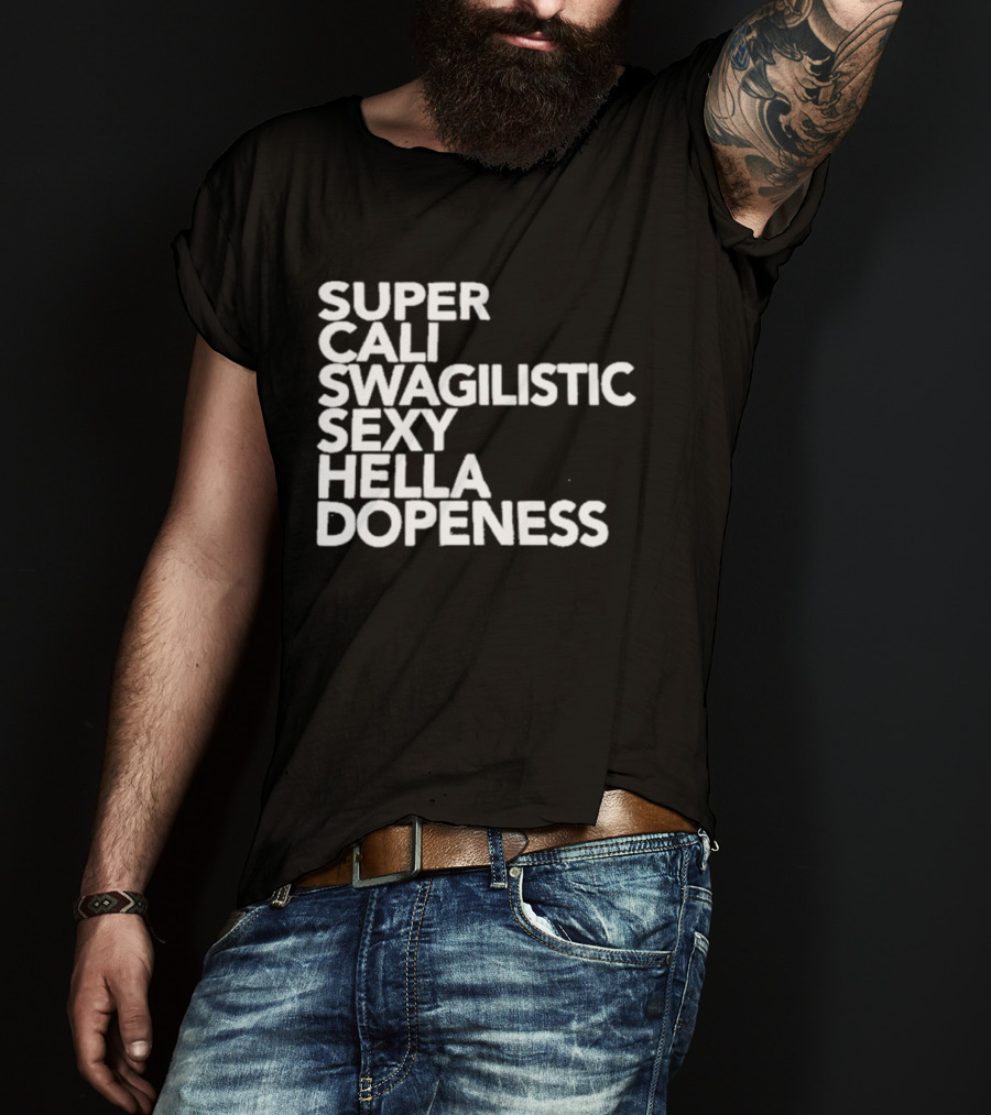 Super Cali Swagilistic Sexy Hella Dopeness T-Shirt