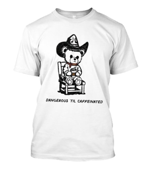 Dangerous 'Til Caffeinated Cowboy Bear Coffee Lover With Hat And Scarf T-Shirt