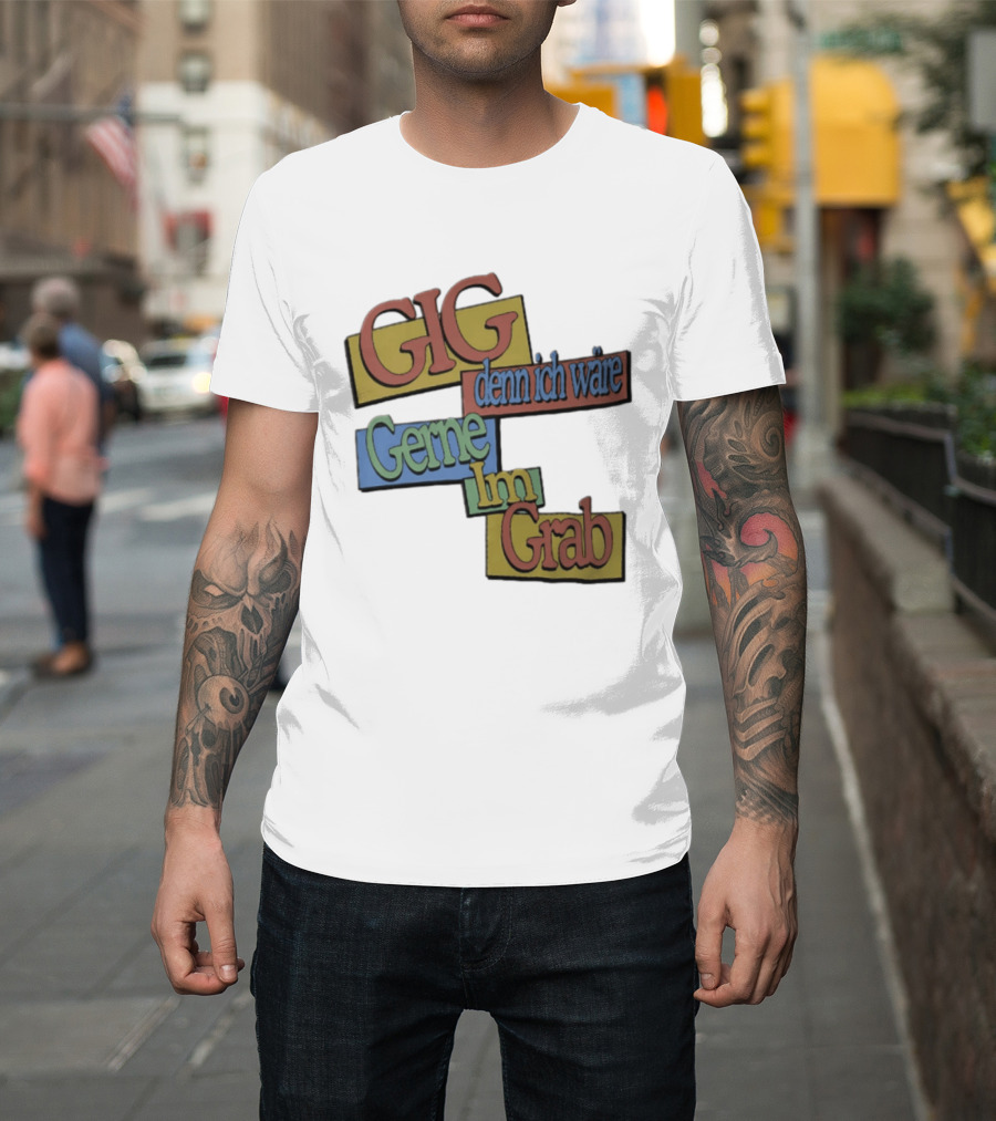 Gig Denn Ich Wäre Gerne Im Grab T-Shirt