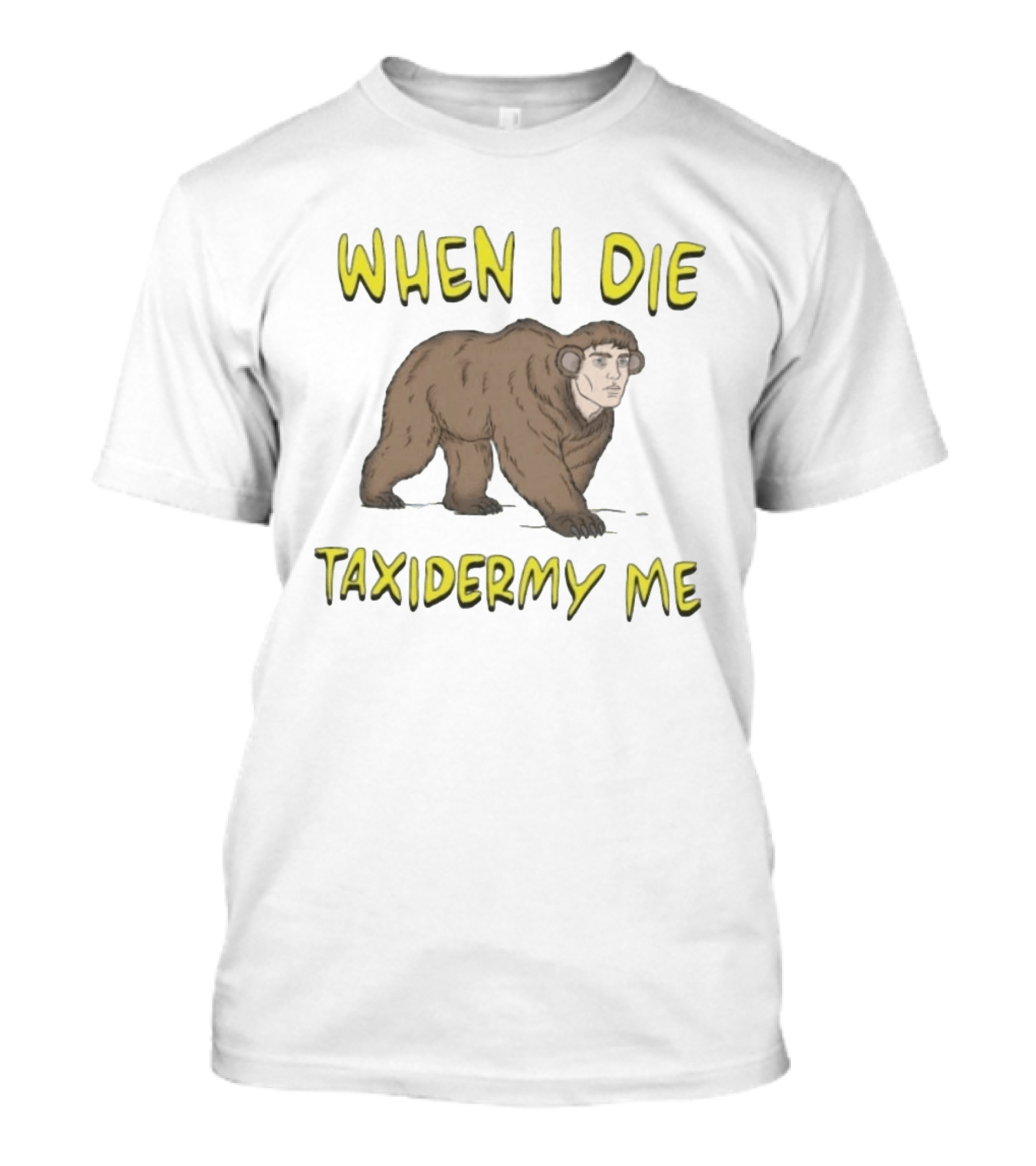When I Die Taxidermy Me Human Faced Bear T-Shirt