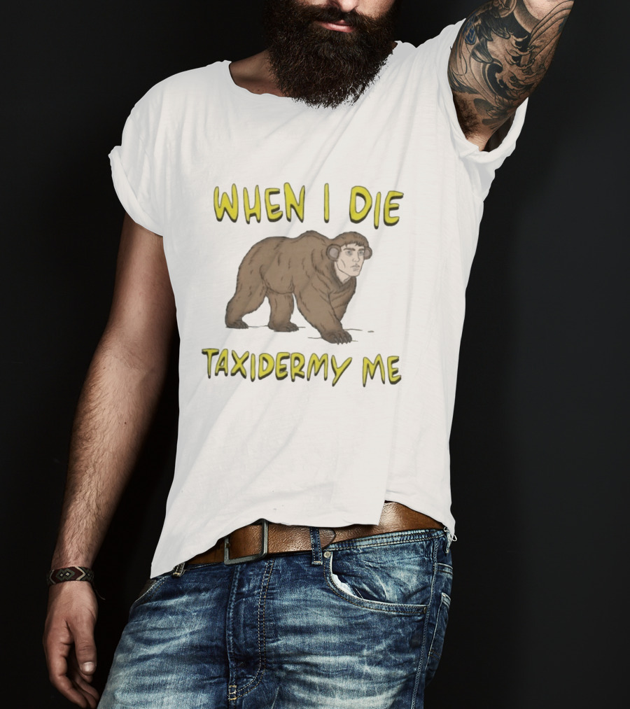 When I Die Taxidermy Me Human Faced Bear T-Shirt