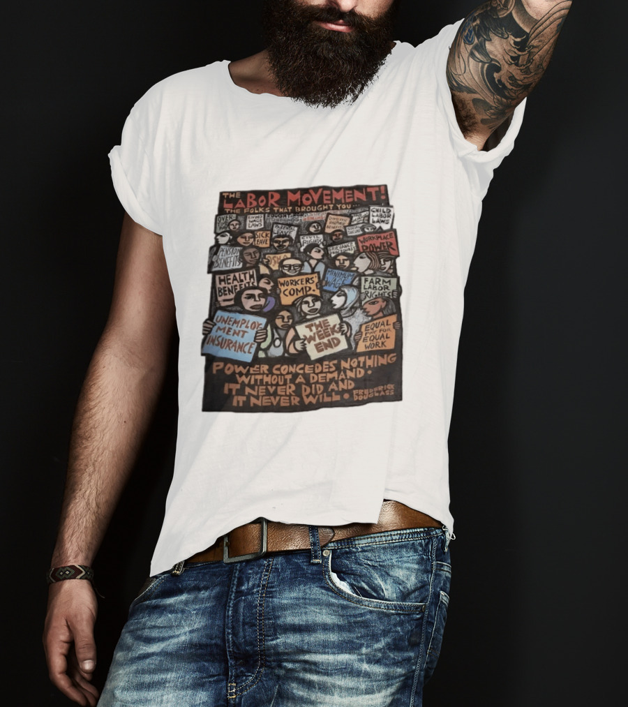 The Labor Movement The Folks That Brought You Eight Hour Day Child Labor Laws Workplace Power Frederick Douglass T-Shirt