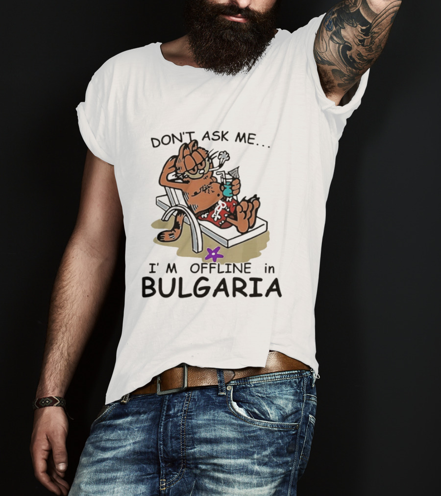 Don't Ask Me I'm Offline In Bulgaria Vacation Relaxing Comic T-Shirt