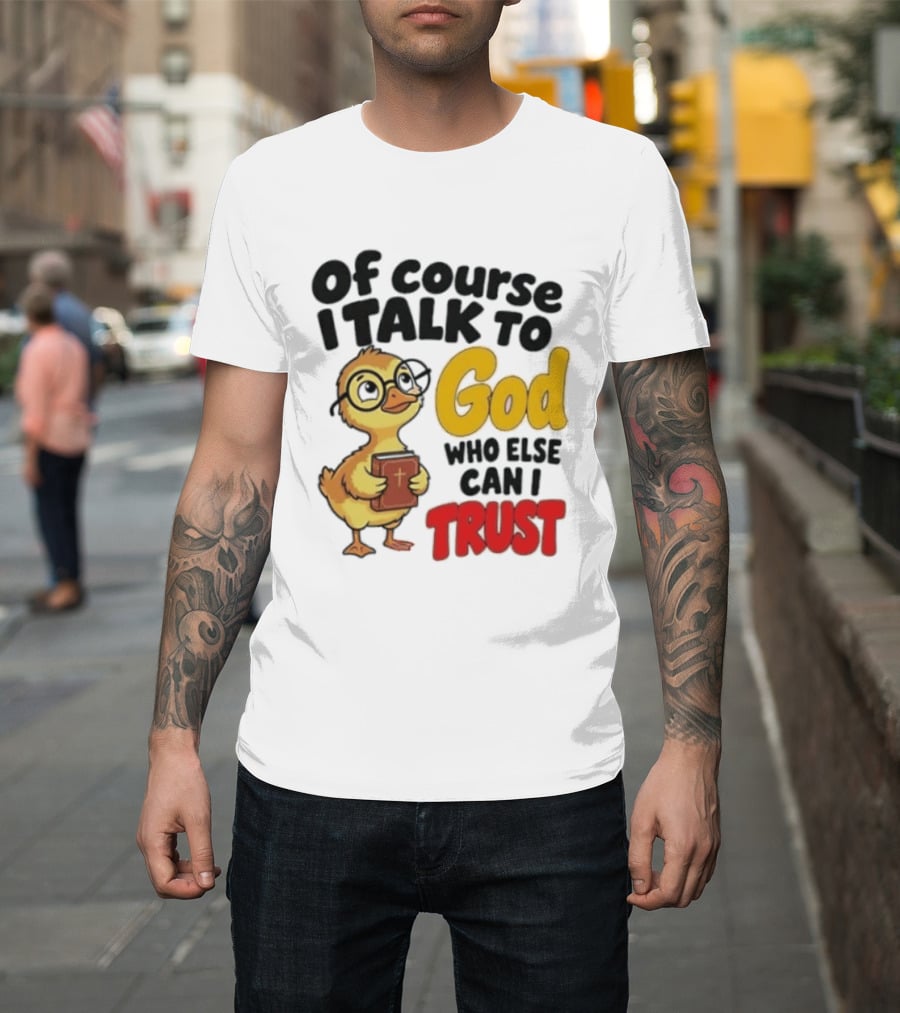 Of Course I Talk To God Who Else Can I Trust Duck Holding Book T-Shirt