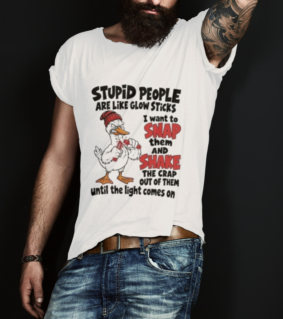 Stupid People Are Like Glow Sticks Snap Shake Until Light Comes On Duck T-Shirt
