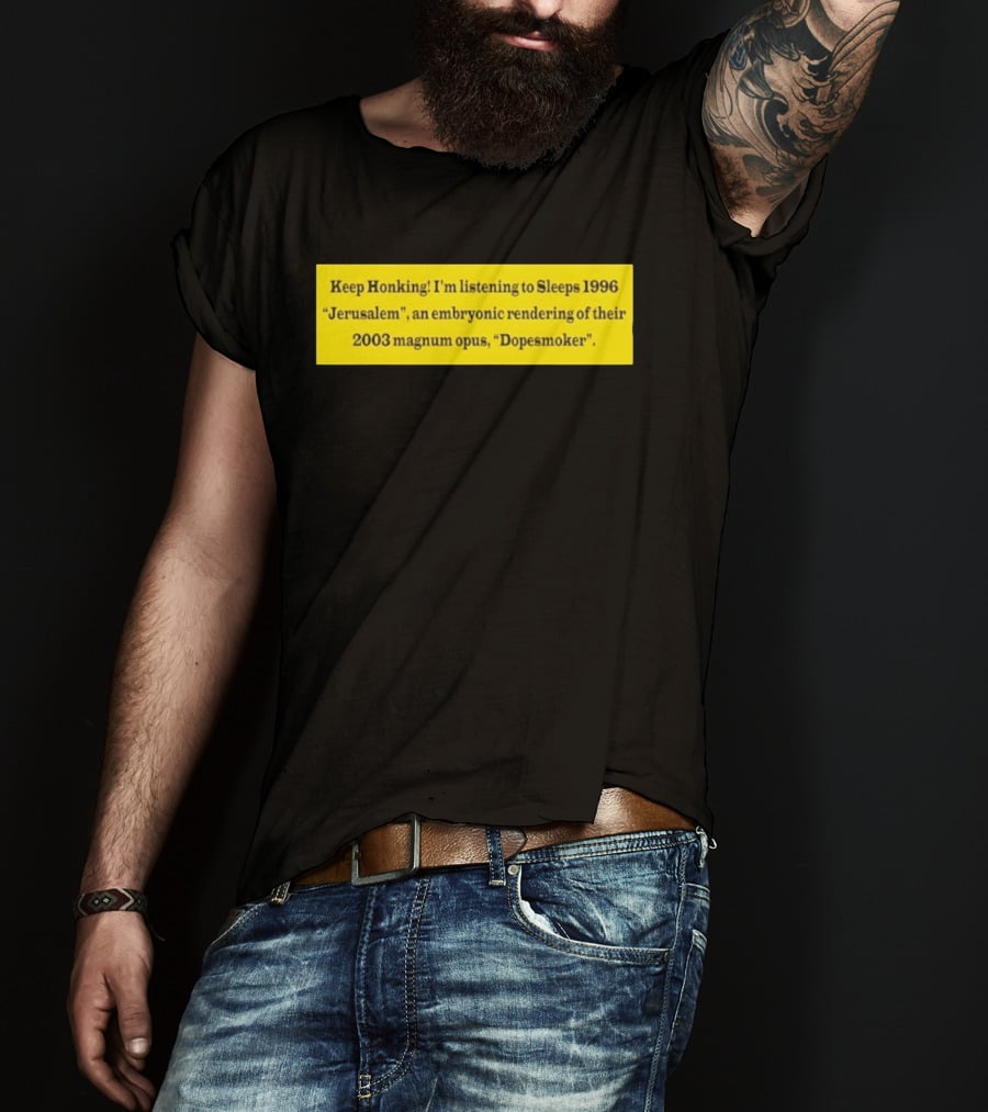 Keep Honking I'm Listening To Sleep's 1996 Jerusalem Embryonic Rendering 2003 Magnum Opus Dopesmoker T-Shirt