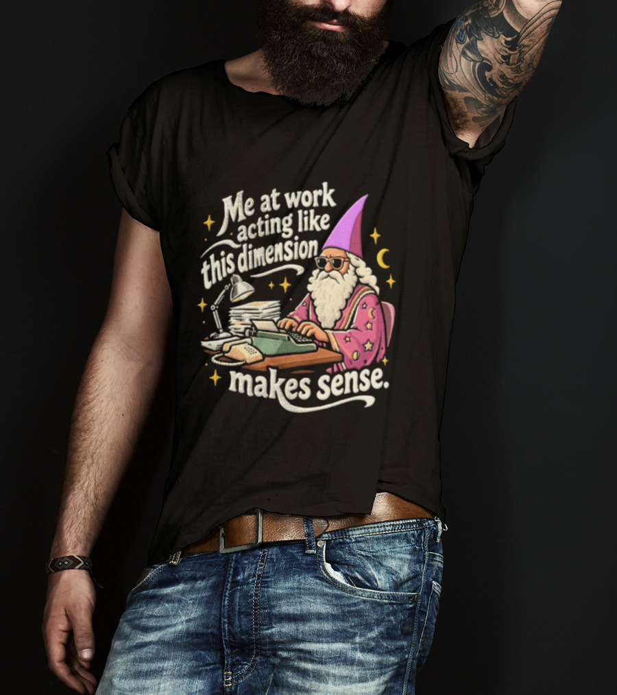 Me At Work Acting Like This Dimension Makes Sense Wizard Wearing Sunglasses Typing Typewriter T-Shirt