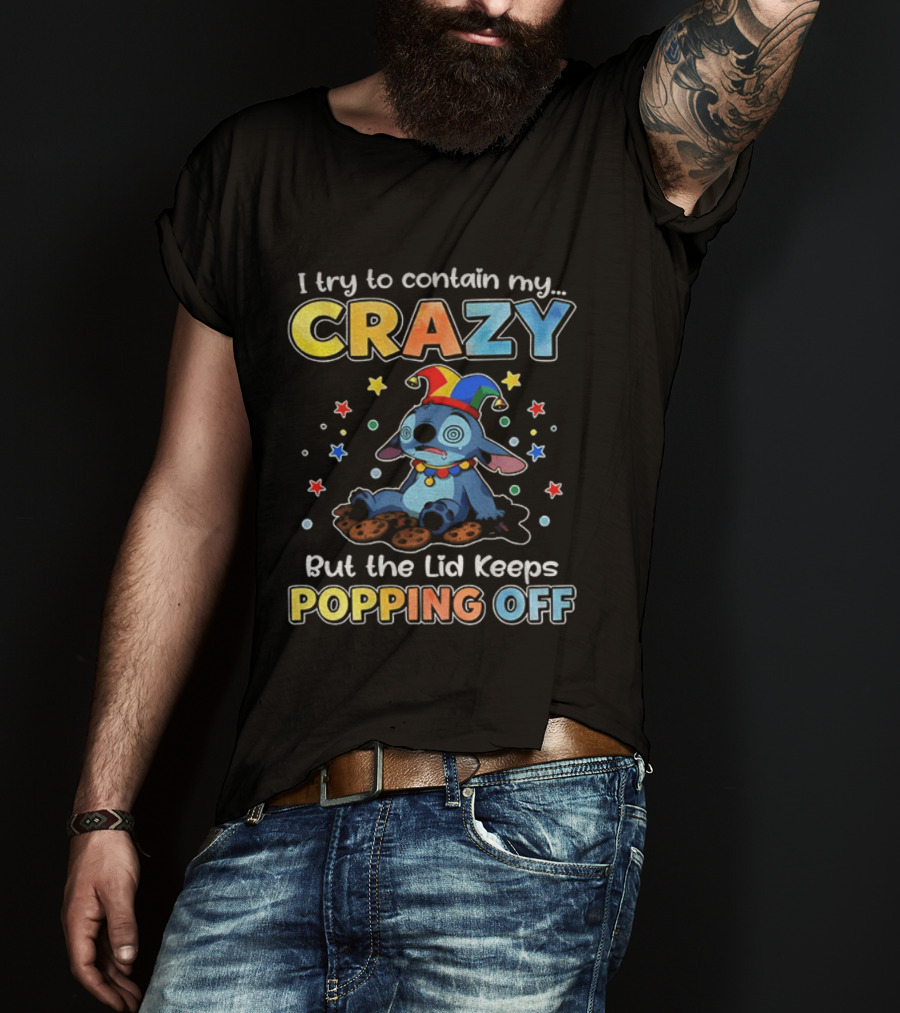 I Try To Contain My Crazy But The Lid Keeps Popping Off Stitch Playful Expression T-Shirt