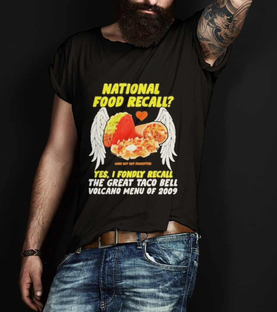 National Food Recall Yes I Fondly Recall The Great Taco Bell Volcano Menu Of 2009 T-Shirt