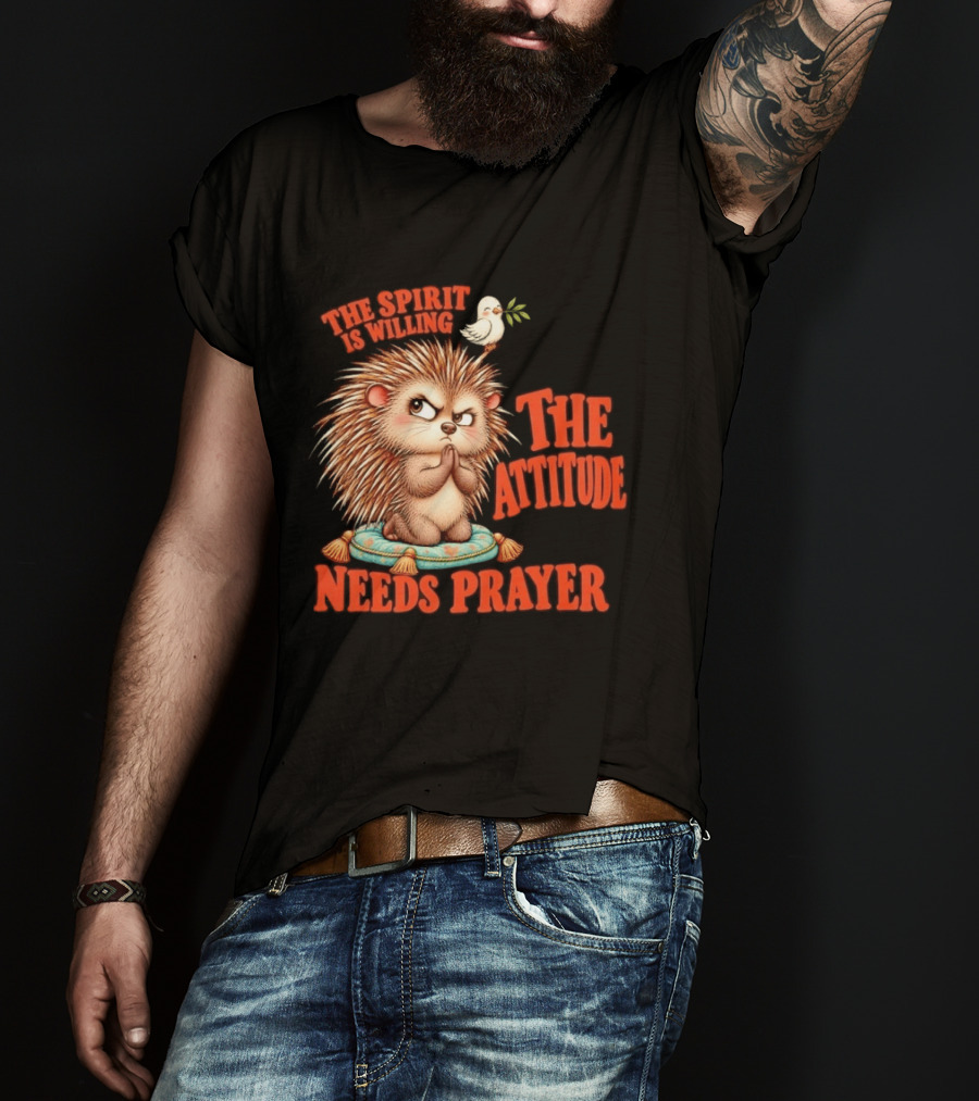 The Spirit Is Willing But The Attitude Needs Prayer Hedgehog With Dove And Cushion T-Shirt