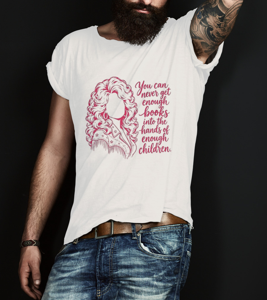Dolly Parton You Can Never Get Enough Books Into The Hands Of Children T-Shirt