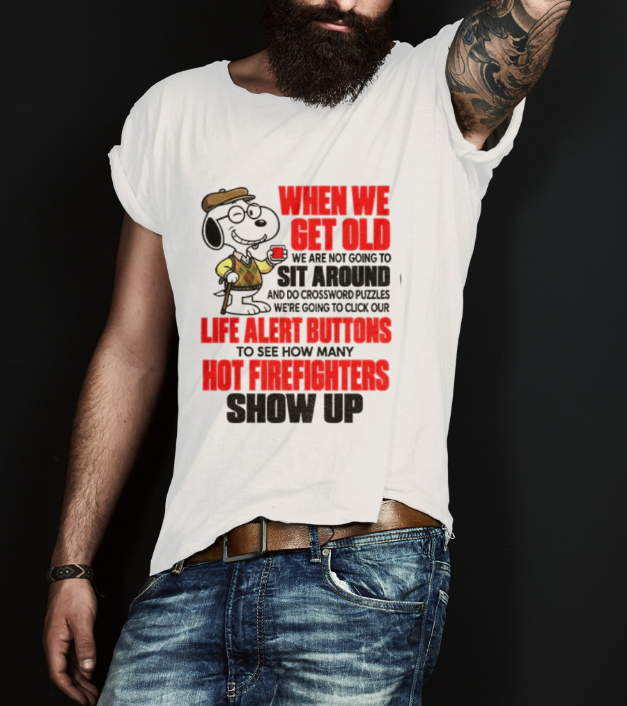 When We Get Old We Are Not Going To Sit Around And Do Crossword Puzzles Life Alert Buttons To See How Many Hot Firefighters Show Up T-Shirt