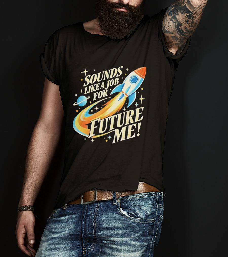 Sounds Like A Job For Future Me Rocket Space Exploration T-Shirt