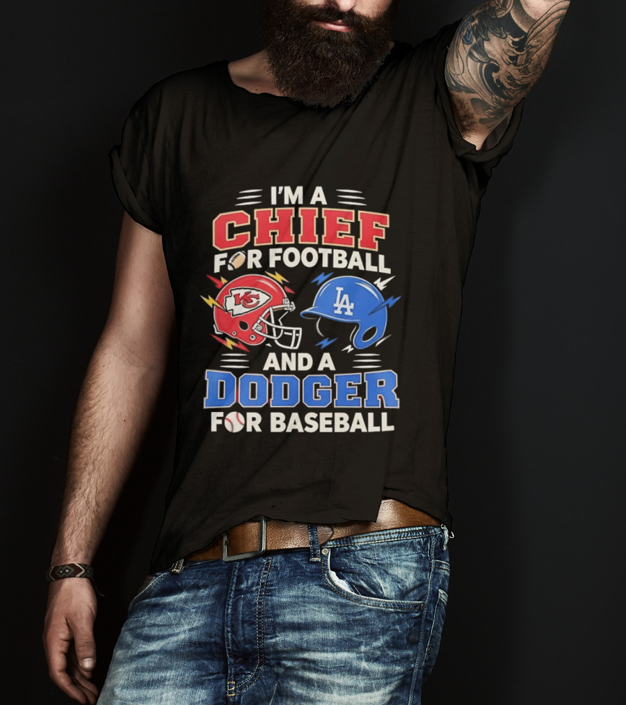 I'm A Chief For Football And A Dodger For Baseball KC Helmet LA Hat T-Shirt