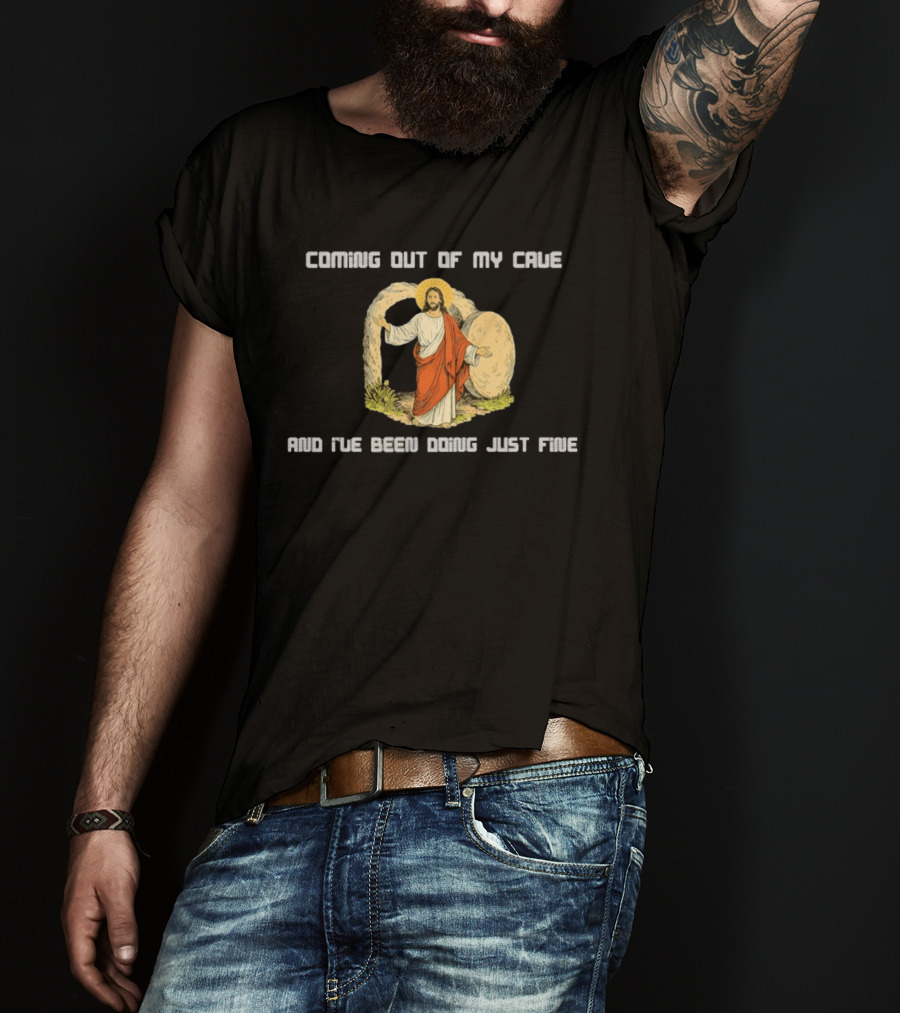 Coming Out Of My Cave And I've Been Doing Just Fine Jesus Resurrection T-Shirt