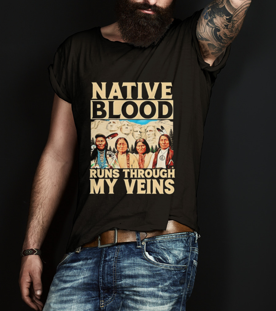 Native Blood Runs Through My Veins Indigenous Pride Native American Leaders Mount Rushmore T-Shirt