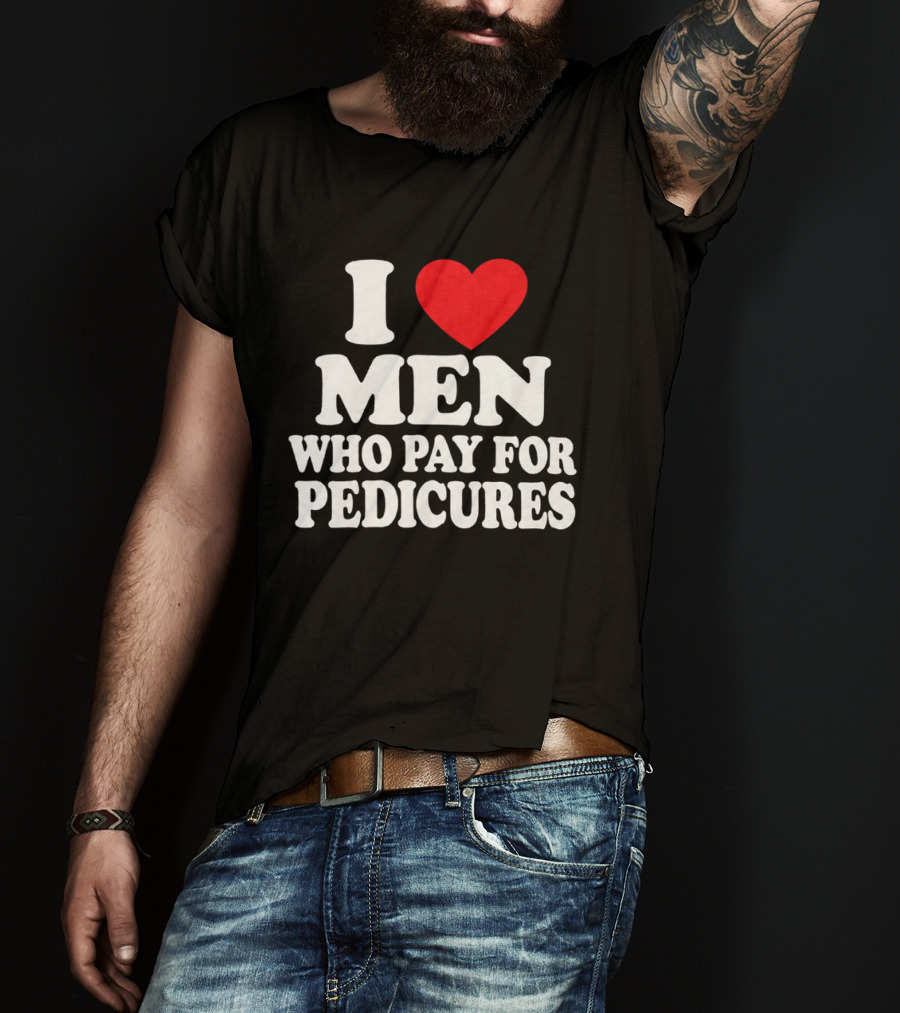 I Love Men Who Pay For Pedicures T-Shirt