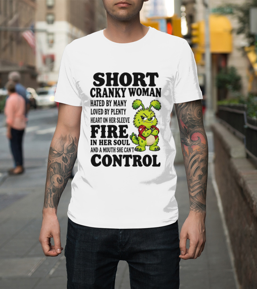 Short Cranky Woman Hated By Many Loved By Plenty Heart On Her Sleeve Fire In Her Soul And A Mouth She Can't Control Cartoon T-Shirt