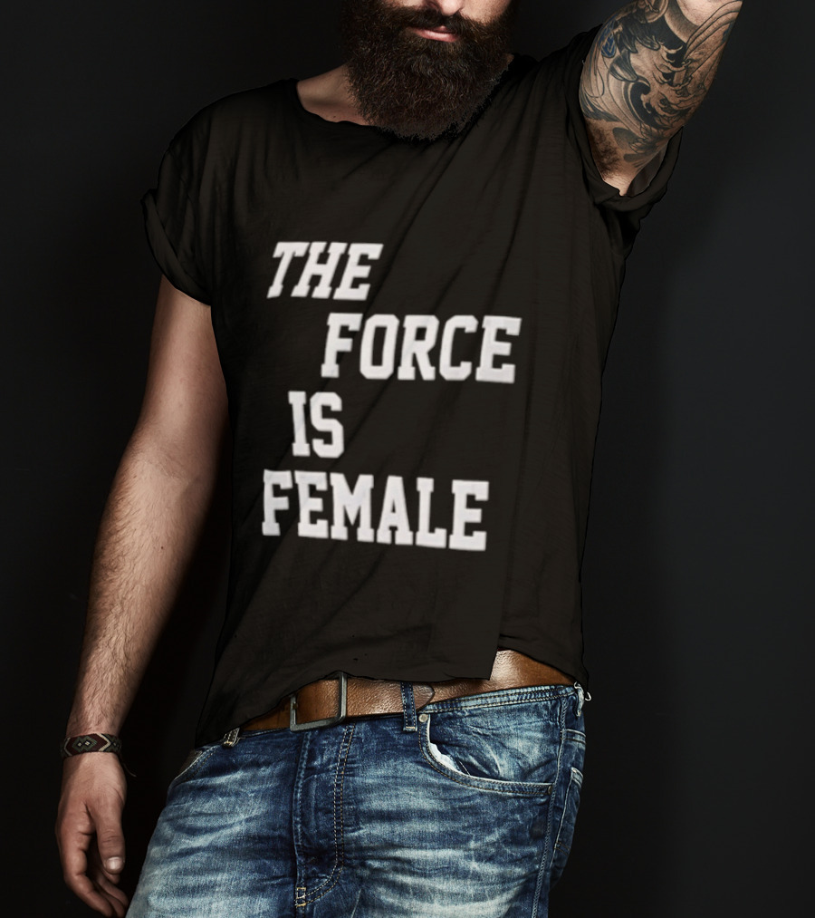 The Force Is Female Empowerment Motto T-Shirt