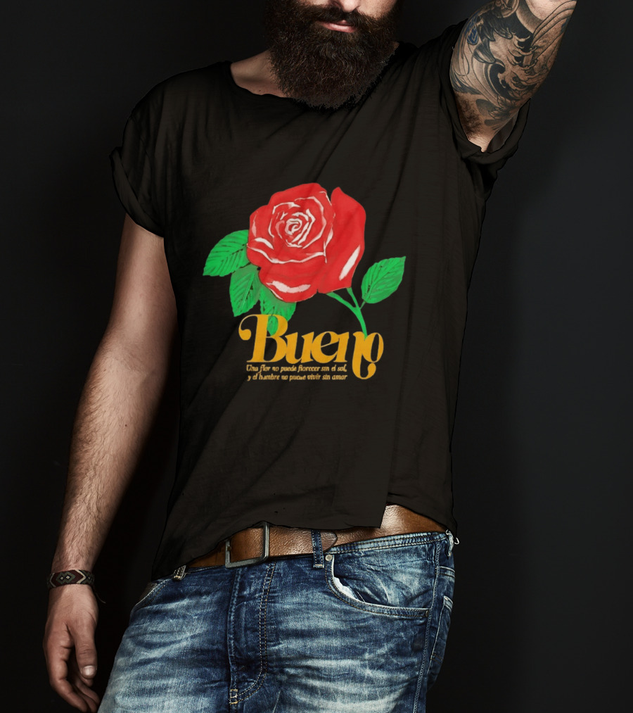 Bueno Rose Una Flor No Puede Florecer Sin El Sol Y El Hombre No Puede Vivir Sin Amor T-Shirt