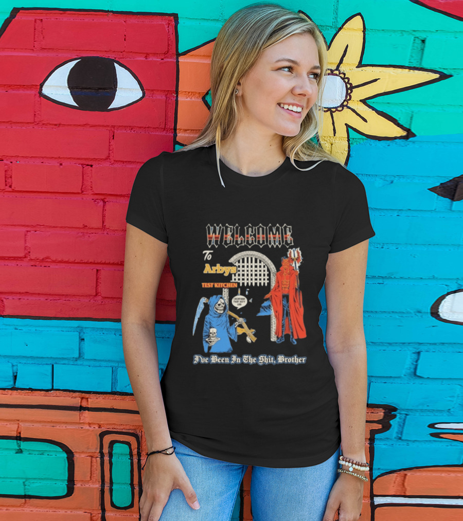 Welcome To Arby's Test Kitchen Creations That Defy God I've Been In The Shit Brother T-Shirt