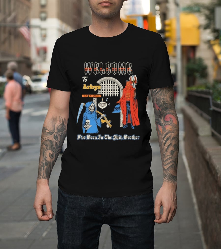 Welcome To Arby's Test Kitchen Creations That Defy God I've Been In The Shit Brother T-Shirt