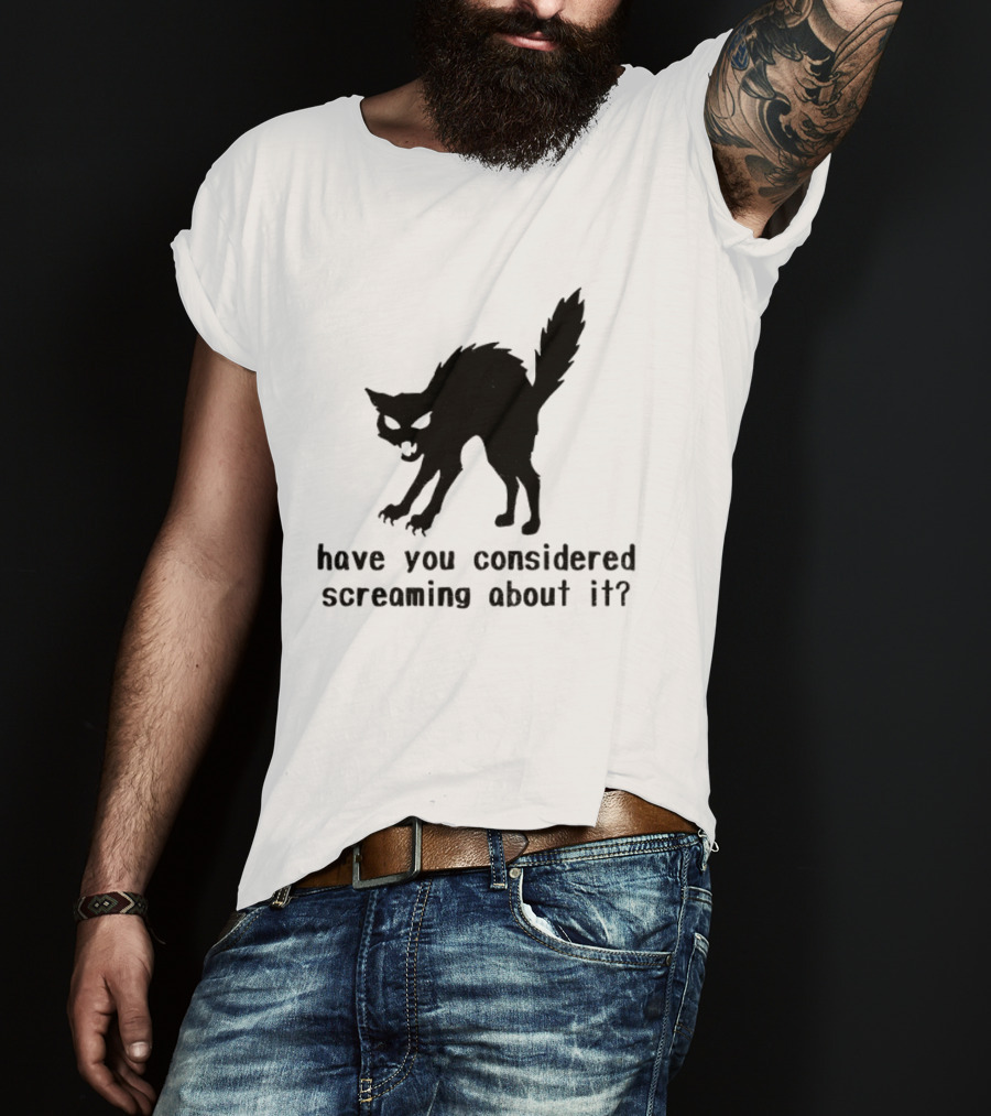 Screaming Cat Have You Considered Screaming About It T-Shirt