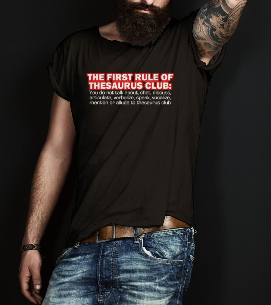 The First Rule Of Thesaurus Club Do Not Talk Chat Discuss Articulate Verbalize Speak Vocalize Mention Or Allude T-Shirt