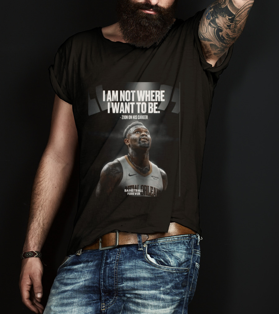 Zion Williamson I Am Not Where I Want To Be Zion On His Career New Orleans Basketball Forever T-Shirt
