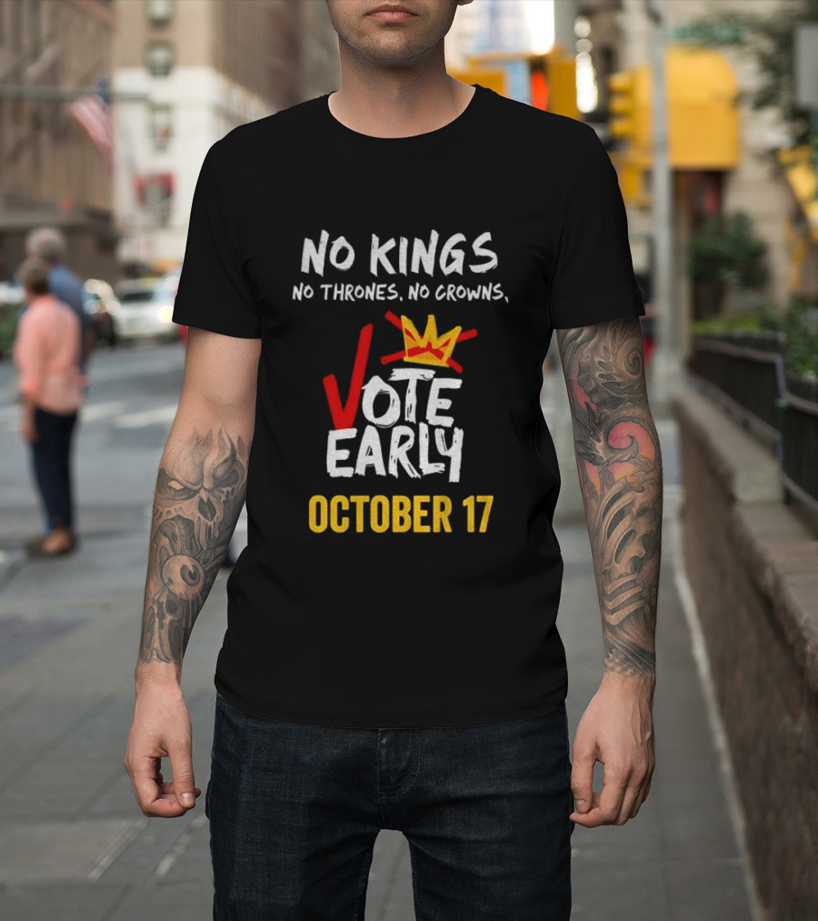 No Kings No Thrones No Crowns Vote Early October 17 T-Shirt