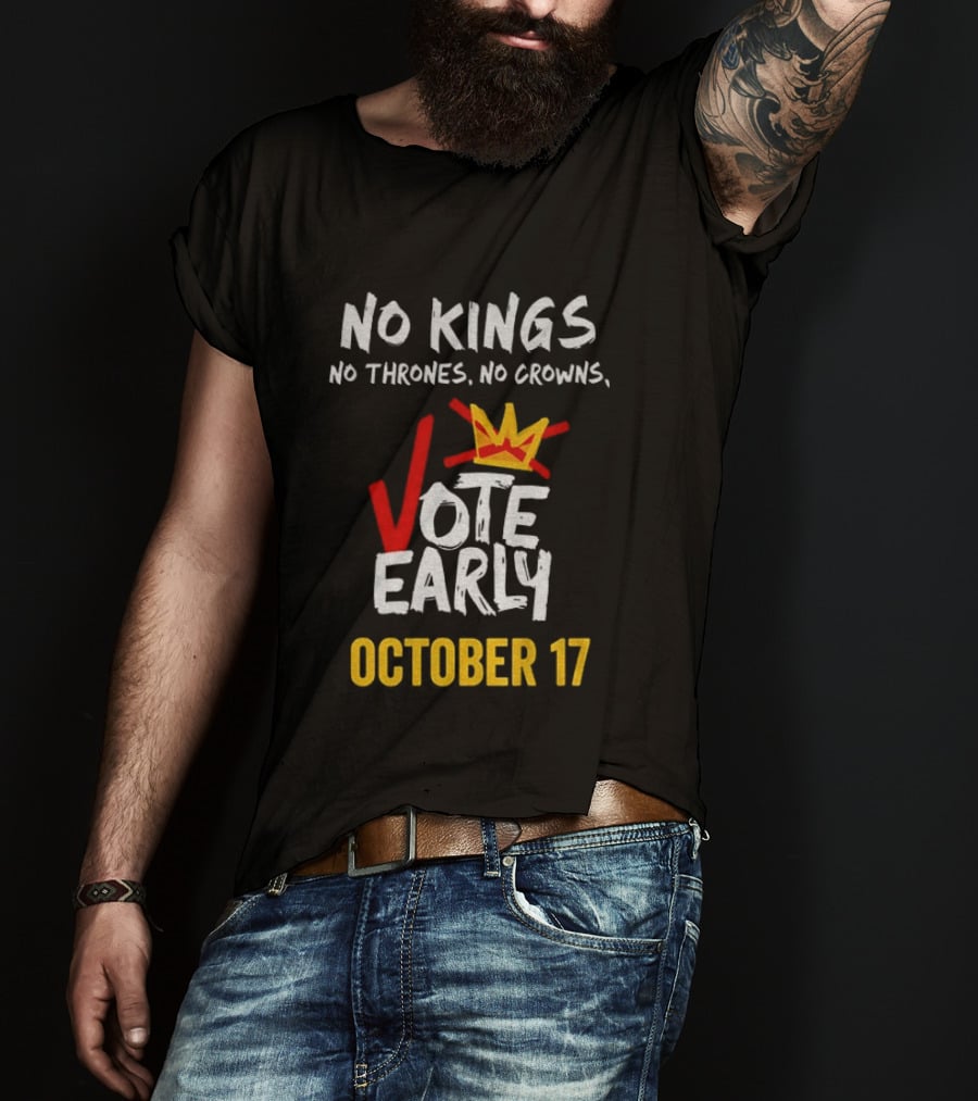 No Kings No Thrones No Crowns Vote Early October 17 T-Shirt