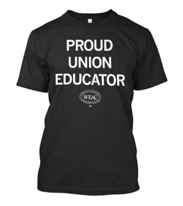 Proud Union Educator WEAC T-Shirt