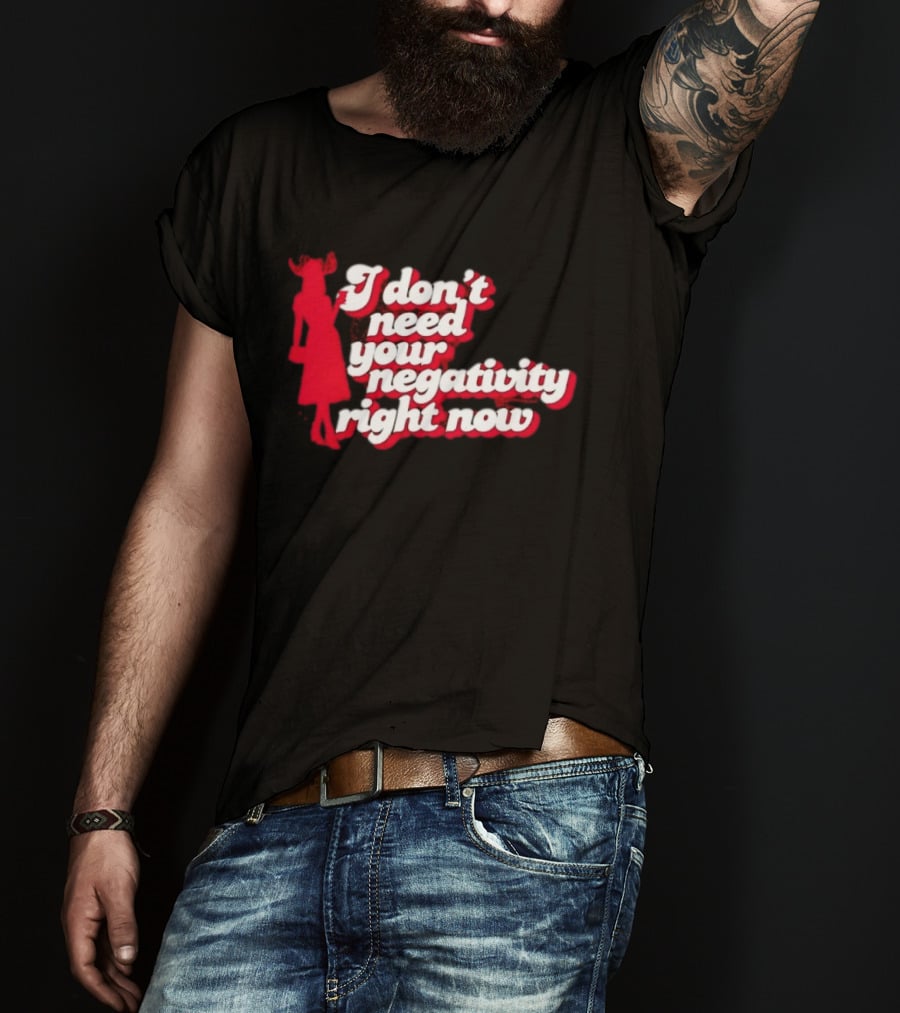 I Don't Need Your Negativity Right Now Positive Vibes With Red Figure T-Shirt