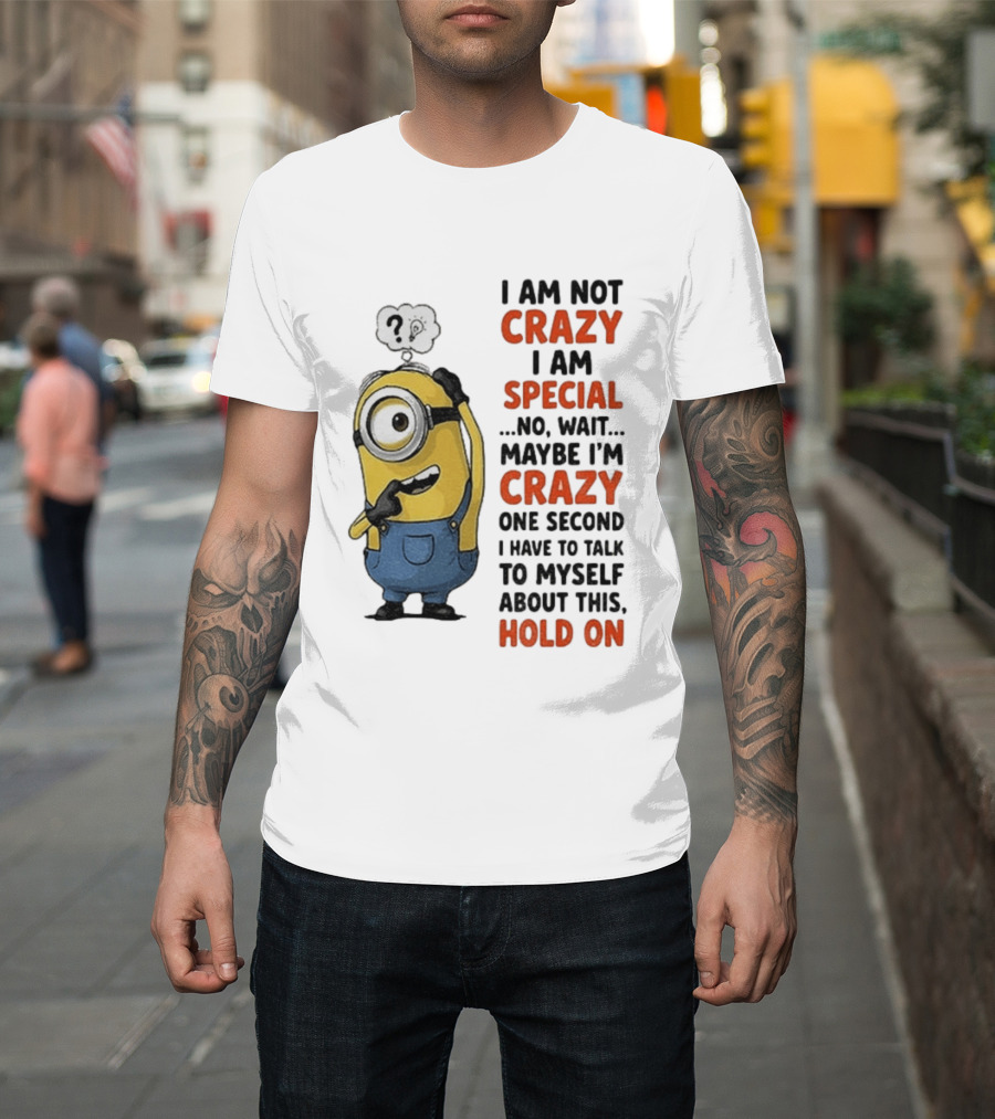 Minion Humor I Am Not Crazy I Am Special Funny Quote With Hold On And Talk To Myself T-Shirt