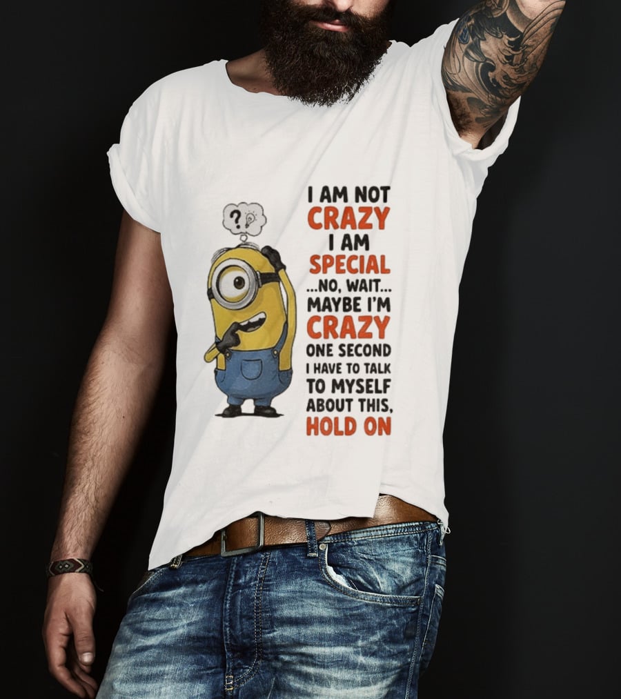 Minion Humor I Am Not Crazy I Am Special Funny Quote With Hold On And Talk To Myself T-Shirt