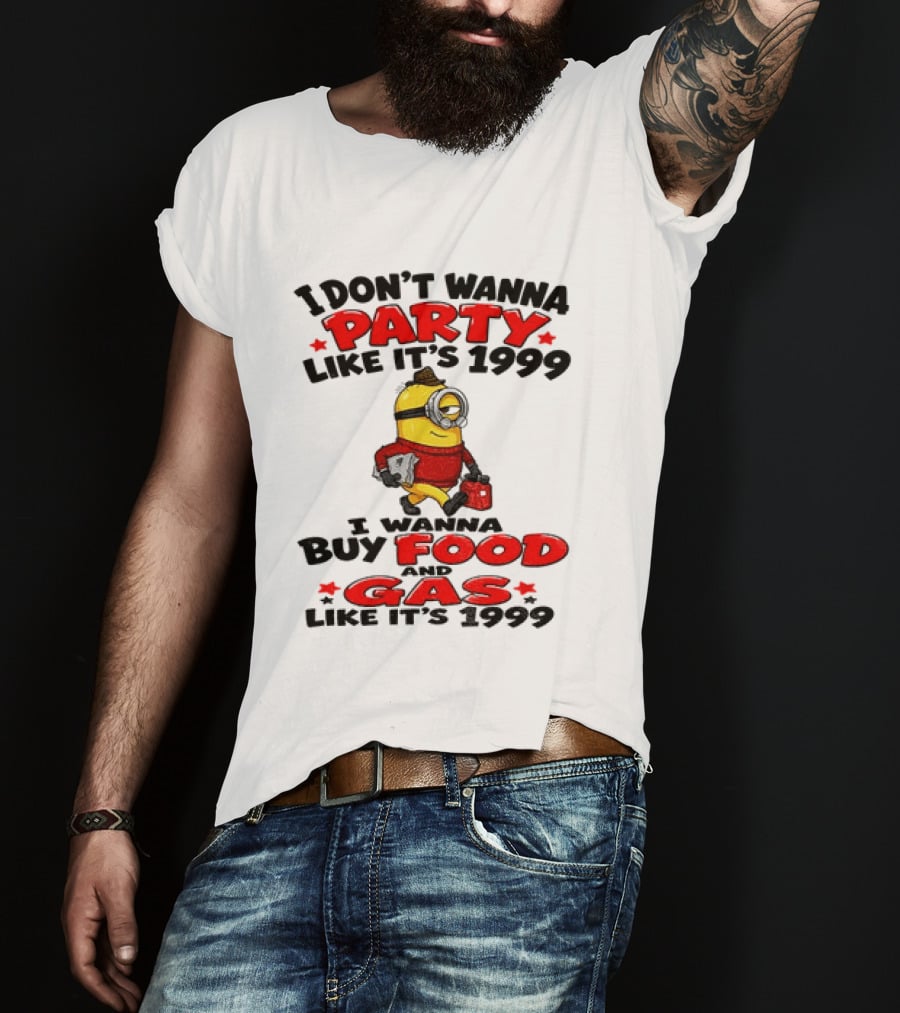 I Don't Wanna Party Like It's 1999 I Wanna Buy Food And Gas Like It's 1999 T-Shirt
