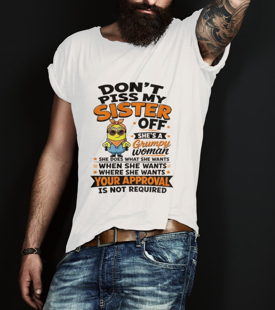 Minion Don't Piss My Sister Off She's A Grumpy Woman Your Approval Is Not Required T-Shirt